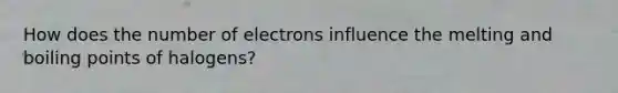 How does the number of electrons influence the melting and boiling points of halogens?