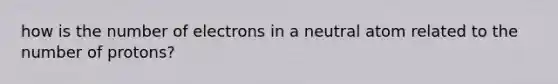 how is the number of electrons in a neutral atom related to the number of protons?