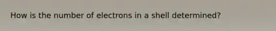 How is the number of electrons in a shell determined?