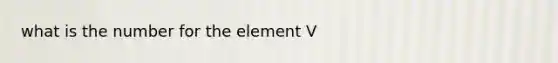 what is the number for the element V