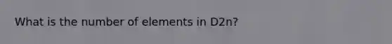 What is the number of elements in D2n?