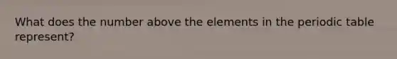 What does the number above the elements in the periodic table represent?