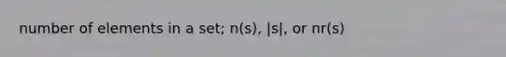 number of elements in a set; n(s), |s|, or nr(s)