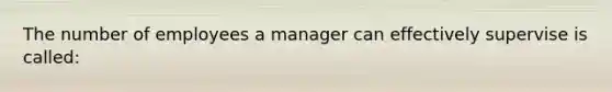 The number of employees a manager can effectively supervise is called: