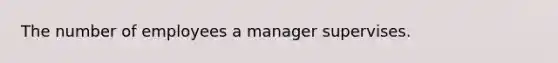 The number of employees a manager supervises.