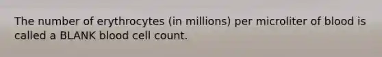 The number of erythrocytes (in millions) per microliter of blood is called a BLANK blood cell count.