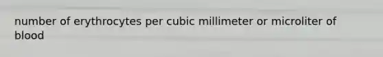 number of erythrocytes per cubic millimeter or microliter of blood