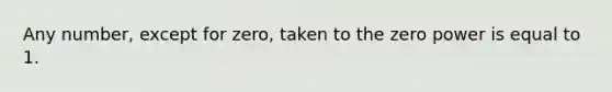 Any number, except for zero, taken to the zero power is equal to 1.