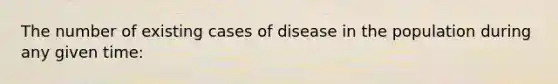 The number of existing cases of disease in the population during any given time: