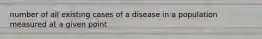 number of all existing cases of a disease in a population measured at a given point