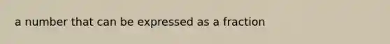 a number that can be expressed as a fraction