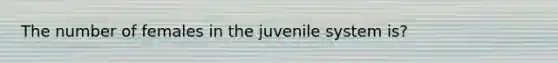 The number of females in the juvenile system is?