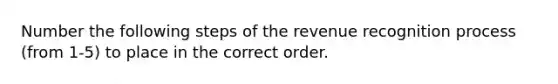 Number the following steps of the revenue recognition process (from 1-5) to place in the correct order.