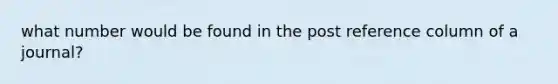 what number would be found in the post reference column of a journal?