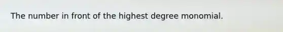 The number in front of the highest degree monomial.