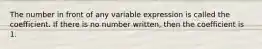 The number in front of any variable expression is called the coefficient. If there is no number written, then the coefficient is 1.