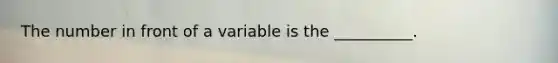 The number in front of a variable is the __________.