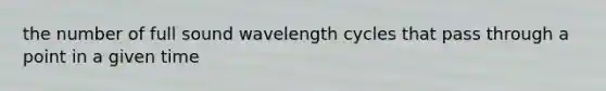 the number of full sound wavelength cycles that pass through a point in a given time