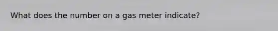 What does the number on a gas meter indicate?