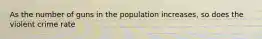 As the number of guns in the population increases, so does the violent crime rate