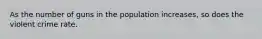 As the number of guns in the population increases, so does the violent crime rate.