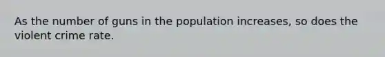 As the number of guns in the population increases, so does the violent crime rate.