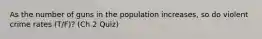 As the number of guns in the population increases, so do violent crime rates (T/F)? (Ch 2 Quiz)