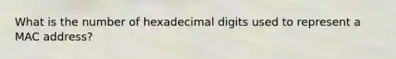 What is the number of hexadecimal digits used to represent a MAC address?