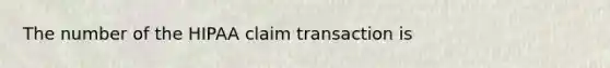 The number of the HIPAA claim transaction is