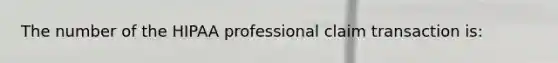 The number of the HIPAA professional claim transaction is: