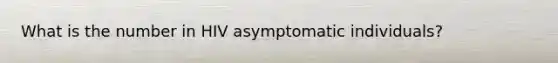 What is the number in HIV asymptomatic individuals?