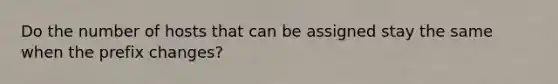 Do the number of hosts that can be assigned stay the same when the prefix changes?