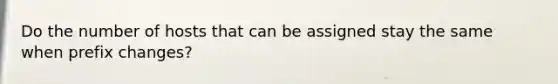 Do the number of hosts that can be assigned stay the same when prefix changes?