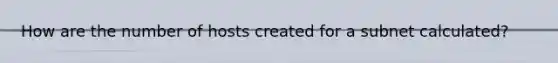 How are the number of hosts created for a subnet calculated?