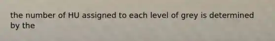 the number of HU assigned to each level of grey is determined by the