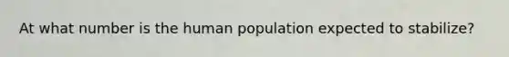 At what number is the human population expected to stabilize?