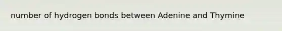 number of hydrogen bonds between Adenine and Thymine