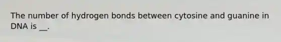 The number of hydrogen bonds between cytosine and guanine in DNA is __.