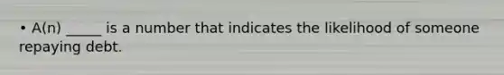 • A(n) _____ is a number that indicates the likelihood of someone repaying debt.