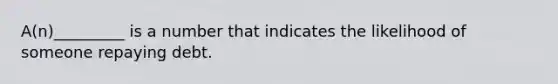 A(n)_________ is a number that indicates the likelihood of someone repaying debt.