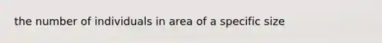 the number of individuals in area of a specific size