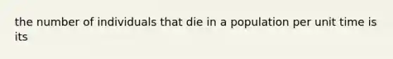 the number of individuals that die in a population per unit time is its