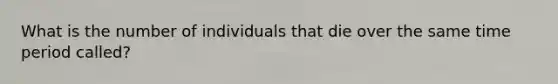 What is the number of individuals that die over the same time period called?