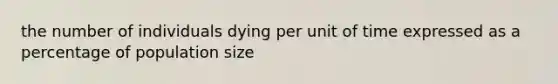 the number of individuals dying per unit of time expressed as a percentage of population size