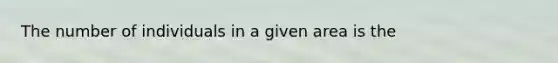 The number of individuals in a given area is the