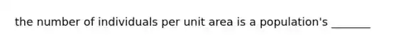 the number of individuals per unit area is a population's _______