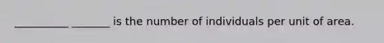 __________ _______ is the number of individuals per unit of area.