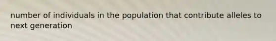 number of individuals in the population that contribute alleles to next generation