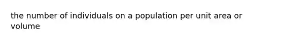 the number of individuals on a population per unit area or volume