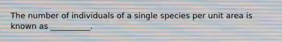 The number of individuals of a single species per unit area is known as __________.